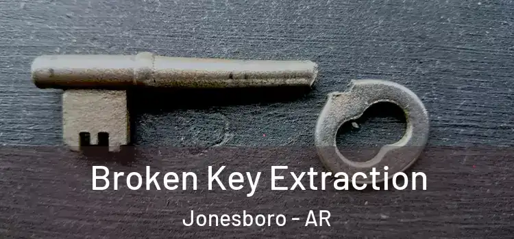 Broken Key Extraction Jonesboro - AR