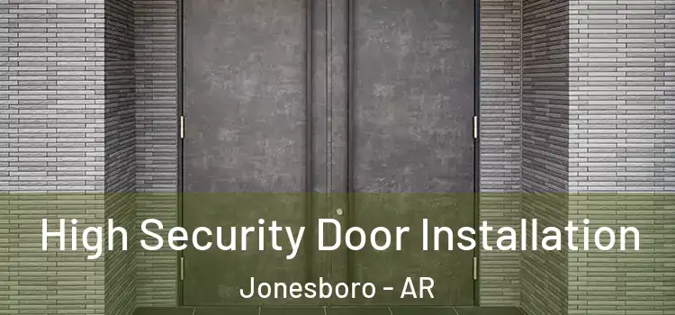 High Security Door Installation Jonesboro - AR