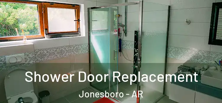Shower Door Replacement Jonesboro - AR